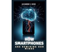How Smartphones Are Rewiring Our Minds: Why Your Pocket Device Might Be Shrinking Your Brain And What You Can Do About It (Ai And Tech Updates)