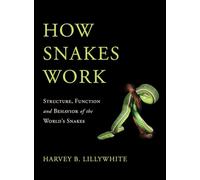 How Snakes Work: Structure, Function, and Behavior of the World's Snakes