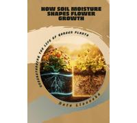 How Soil Moisture Shapes Flower Growth: Understanding the Life of Garden Plants