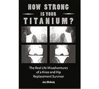 How Strong Is Your Titanium: The Real Life Misadventures of a Knee and Hip Replacement Survivor McQuaig, Joey (Auteur)