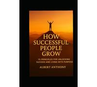 HOW SUCCESSFUL PEOPLE GROW: 15 Principles for Unlocking Success and Living with Purpose