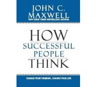 How Successful People Think: Change Your Thinking, Change Your Life
