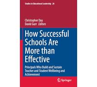 How Successful Schools Are More than Effective: Principals Who Build and Sustain Teacher and Student Wellbeing and Achievement