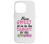 How Sweet it is to Be Taught by You Teacher Valentines Love Coque pour iPhone 14 Pro Max