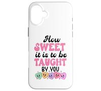 How Sweet it is to Be Taught by You Teacher Valentines Love Coque pour iPhone 16 Plus