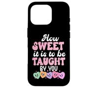 How Sweet it is to Be Taught by You Teacher Valentine's Love Coque pour iPhone 16 Pro