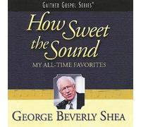 How Sweet the Sound: My All-Time Favorites by George Beverly Shea [CD] NEUF