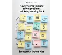 How Systems Thinking Solves Problems That Keep Coming Back: Seeing What Others Miss