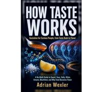 How Taste Works: Gustation for Curious People, from Taste Buds to Flavor
