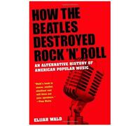 Comment les Beatles ont détruit le rock'n'roll – Histoire alternative de la musique américaine