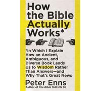 How The Bible Actually Works: In Which I Explain How An Ancient, Ambiguous, And Diverse Book Leads Us To Wisdom Rather Than Answers - And Why Thatâ¿¿S Great News