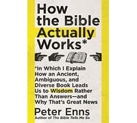 How the Bible Actually Works: In which I Explain how an Ancient, Ambiguous, and Diverse Book Leads us to Wisdom rather than Answers - and why that's Great News