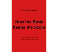 How the Body Keeps the Score: The Mechanism Behind Trauma, Meaning, and Belief