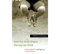 How the Body Shapes the Way We Think: A New View of Intelligence
