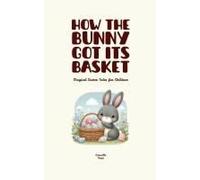 How The Bunny Got Its Basket: Magical Easter Tales For Children