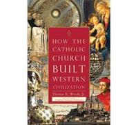 How the Catholic Church Built Western Civilization by Thomas E Woods & Introduction by Cardinal Antonio Canizares Woods, Jr Thomas E (Auteur)