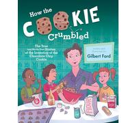 How the Cookie Crumbled: The True (and Not-So-True) Stories of the Invention of the Chocolate Chip Cookie