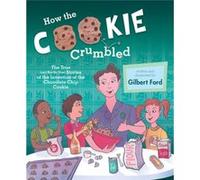 How the Cookie Crumbled The True and NotSoTrue Stories of the Invention of the Chocolate Chip Cookie Cgilbert Ford by Gilbert Ford Gilbert Ford (Auteur)