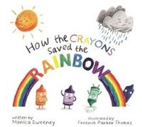 How the Crayons Saved the Rainbow by MONICA SWEENEY & Illustrated by Feronia Parker Thomas MONICA SWEENEY Illustrated by Feronia Parker Thomas (Auteur)