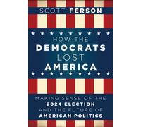 How the Democrats Lost America Making Sense of the 2024 Election and the Future of American Politics - Scott Ferson - Turner - ebook (ePub) - Livre