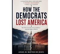 HOW THE DEMOCRATS LOST AMERICA: The Fall of an Electoral Coalition-and the Fight to Win It Back