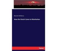 How the Dutch Came to Manhattan - Blanche McManus - BoD Third Party Titles - Livre en Anglais Blanche McManusBlanche McManus (Auteur)