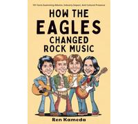 How The Eagles Changed Rock Music: 101 Facts Examining Albums, Industry Impact, And Cultural Presence