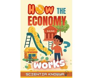 How the Economy Works: A Fun, Simple, Illustrated, Kid-Friendly Guide to Money, Work, Prices, Banks, and Financial Skills