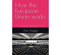 How The European Union Works: Unraveling The Eu: Understanding Its Structures, Institutions, And Procedures