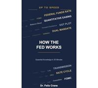How the Fed Works: The Federal Reserve, Interest Rates, and the Engine Behind the Economy