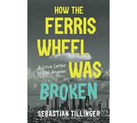 How the Ferris Wheel Was Broken A Love Letter to Los Angeles - Sebastian Tillinger - Post Hill Press - ebook (ePub) - Livre