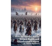 How the Golden Horde Forged Russia and Transformed Eurasia