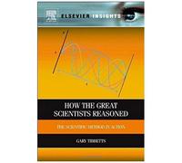 How The Great Scientists Reasoned: The Scientific Method In Action