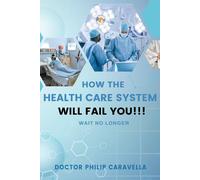 How The Health Care System Will Fail You!!!