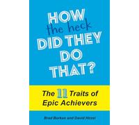 How the Heck Did They Do That?: The 11 Traits of Epic Achievers