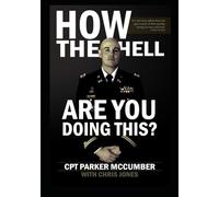 How the Hell Are You Doing This?: A Manual on Life and Leadership from the Story of Captain Parker McCumber