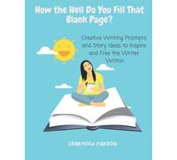 How the Hell Do You Fill That Blank Page?: Creative Writing Prompts and Story Ideas to Inspire and Free the Writer Within