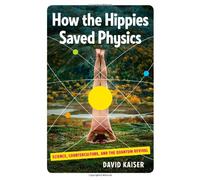 How the Hippies Saved Physics: Science, Counterculture, and the Quantum Revival