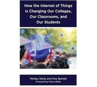 How the Internet of Things is Changing Our Colleges Our Classrooms and Our Students by Roy Bartels Mickey Slimp Roy Bartels (Auteur)