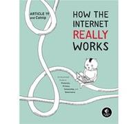 How the Internet Really Works: An Illustrated Guide to Protocols, Privacy, Censorship, and Governance