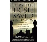 How the Irish Saved Civilization: The Untold Story of Ireland's Heroic Role from the Fall of Rome to the Rise of Medieval Europe