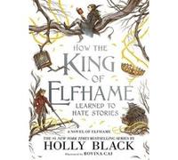 How the King of Elfhame Learned to Hate Stories Holly Black (Auteur), Rovina Cai (Auteur)