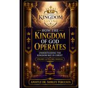 How the Kingdom of God Operates: Understanding the Kingdom Way in Christ: A Scripture-Based Manual for Identity, Authority, Faith, Order, and Daily Kingdom Living