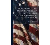How The Military-Media Relationship Affects News Coverage And Public Opinion
