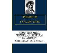 How the Mind Works, Christian D. Larson