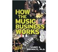 How the Music Business Works Larry E. Wacholtz (Auteur)