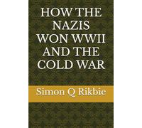 HOW THE NAZIS WON WWII AND THE COLD WAR