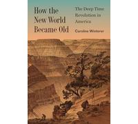 How the New World Became Old: The Deep Time Revolution in America