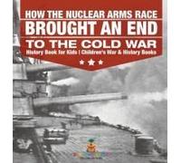 How The Nuclear Arms Race Brought An End To The Cold War - History Book For Kids Children's War & History Books