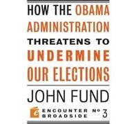 How the Obama Administration Threatens to Undermine Our Elections by John Fund John H. Fund (Auteur)